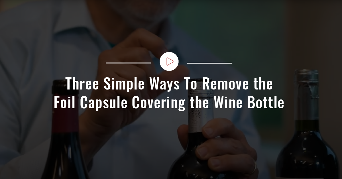 Three Simple Ways To Remove the Foil Capsule Covering the Wine Bottle